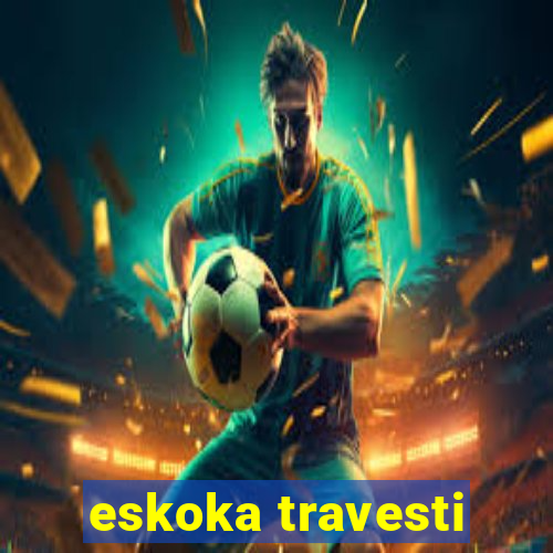 eskoka travesti